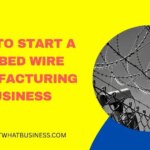 how to start a barbed wire manufacturing business